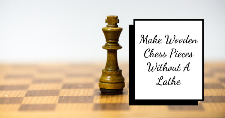 How To Make Wooden Chess Pieces Without A Lathe?